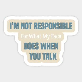 funny I'm Not Responsible For What My Face Does When You Talk Sticker